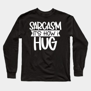 Sarcasm - It's How I Hug Long Sleeve T-Shirt